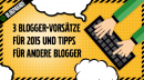 Blogparade: Besser bloggen – Deine Vorsätze und Tipps für 2015