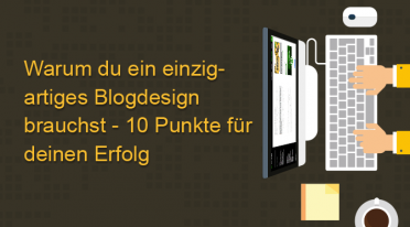 Warum du ein einzigartiges Blogdesign brauchst – 10 Punkte für deinen Erfolg