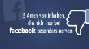 5 Arten von Inhalten, die nicht nur bei Facebook besonders nerven