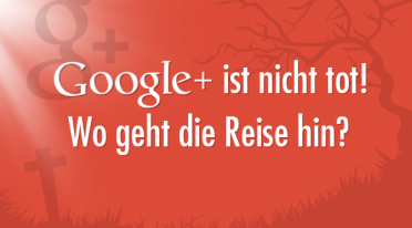 Google+ ist nicht tot. Google+ ist anders!