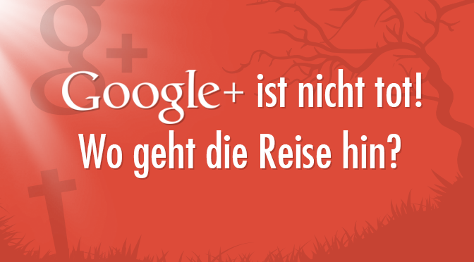 Google ist nicht tot! Wo geht die Reise hin?