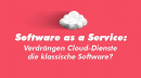 Software as a Service: Verdrängen Cloud-Dienste die klassische Software?