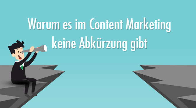 Warum es im Content Marketing keine Abkürzung gibt