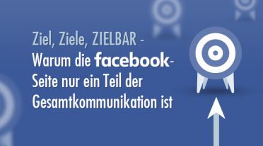 Ziel, Ziele, ZIELBAR – Warum die Facebook-Seite nur ein Teil der gesamten Kommunikation ist