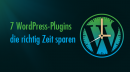 Sieben kostenlose WordPress-Plugins die richtig Zeit sparen