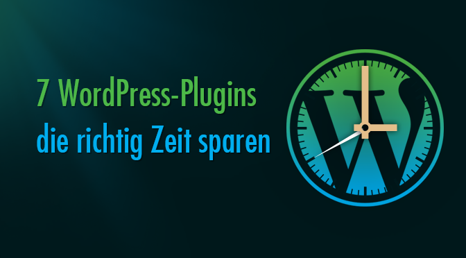 7 WordPress-Plugins die richtig-Zeit sparen