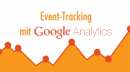Zugriffe gezielter messen und auswerten – Event-Tracking mit Google Analytics