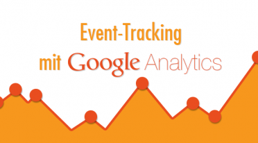 Zugriffe gezielter messen und auswerten – Event-Tracking mit Google Analytics