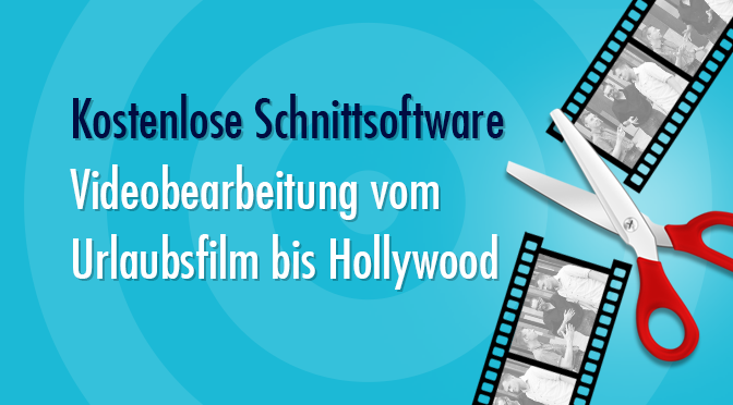 Kostenlose Schnittsoftware – Videobearbeitung vom Urlaubsfilm bis Hollywood