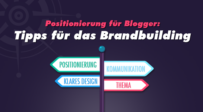 Positionierunf für Blogger: Tipps für das Brandbuilding