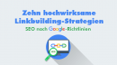 Zehn hochwirksame Linkbuilding-Strategien – SEO nach Google-Richtlinien