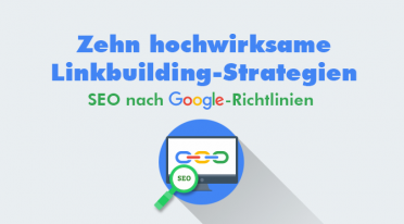 Zehn hochwirksame Linkbuilding-Strategien – SEO nach Google-Richtlinien