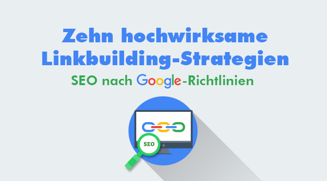 Zehn hochwirksame Linkbuilding-Strategien - SEO nach Google-Richtlinien