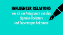 Influencer Relations – wie ich ein Autogramm von den digitalen Rockstars und Supertargets bekomme