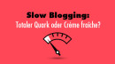 Slow Blogging: Totaler Quark oder Crème fraîche?