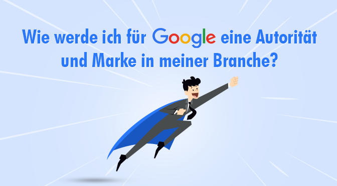 Wie werde ich für Google eine Autorität und Marke in meiner Branche?