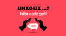 Linkgeiz …? Teilen macht Spaß!