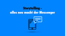 Storytelling – alles neu macht der Messenger
