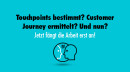 Touchpoints bestimmt? Customer Journey ermittelt? Und nun? Jetzt fängt die Arbeit erst an!