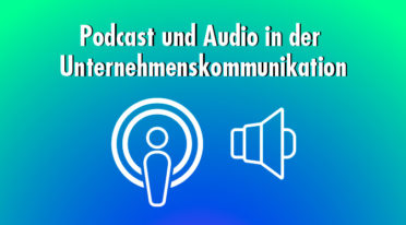 Podcast und Audio: Großes Potenzial für die Unternehmenskommunikation