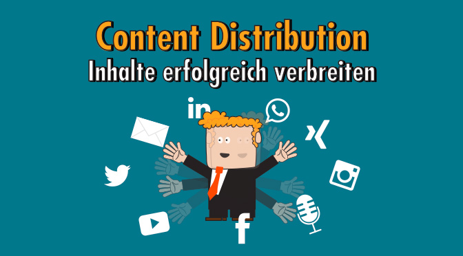 Content Distribution: Mehr Reichweite, weniger Streuverlust - so verbreitest du Inhalte erfolgreich