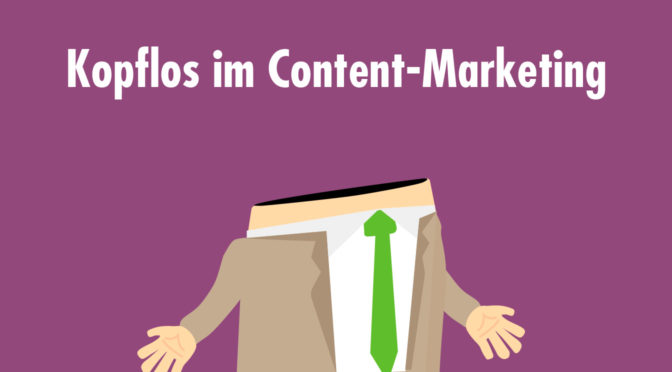 Kopflos im Content-Marketing