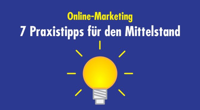 Sieben Praxistipps für den Mittelstand: So funktioniert Online-Marketing auch in B2B-Unternehmen