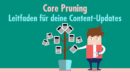 Core Pruning: So bleibt dein Content frisch und knackig