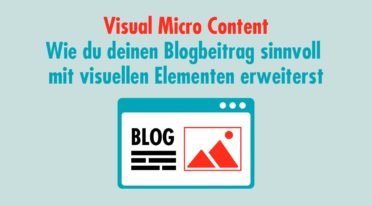 Visual Micro Content: Wie du deinen Blogbeitrag sinnvoll mit visuellen Elementen erweiterst