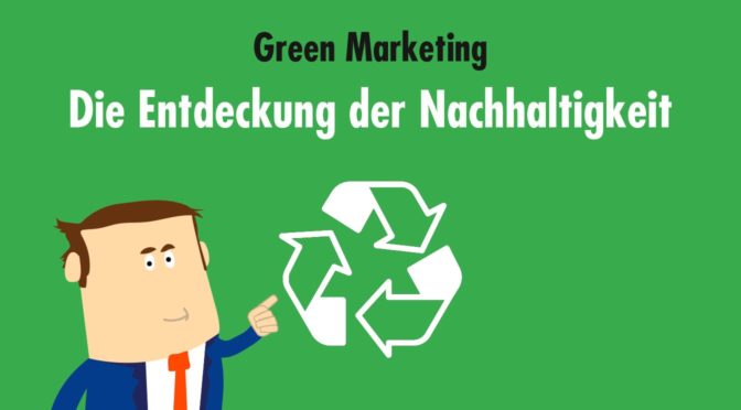 Green Marketing: Die Entdeckung der Nachhaltigkeit