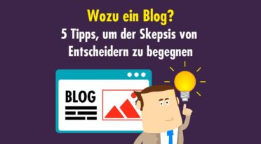 „Wozu ein Blog?“ – 5 Tipps, um der Skepsis von Entscheidern zu begegnen