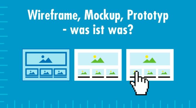 Wireframe, Mockup, Prototyp - was ist was?