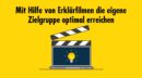 Mit Hilfe von Erklärfilmen die eigene Zielgruppe optimal erreichen