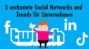 5 verkannte Social Networks und Trends für Unternehmen