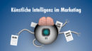 10 Einsatzmöglichkeiten künstlicher Intelligenz im digitalen Marketing