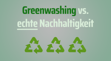 Greenwashing vs. echte Nachhaltigkeit
