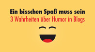 Ein bisschen Spaß muss sein - 3 Wahrheiten über Humor in Blogs